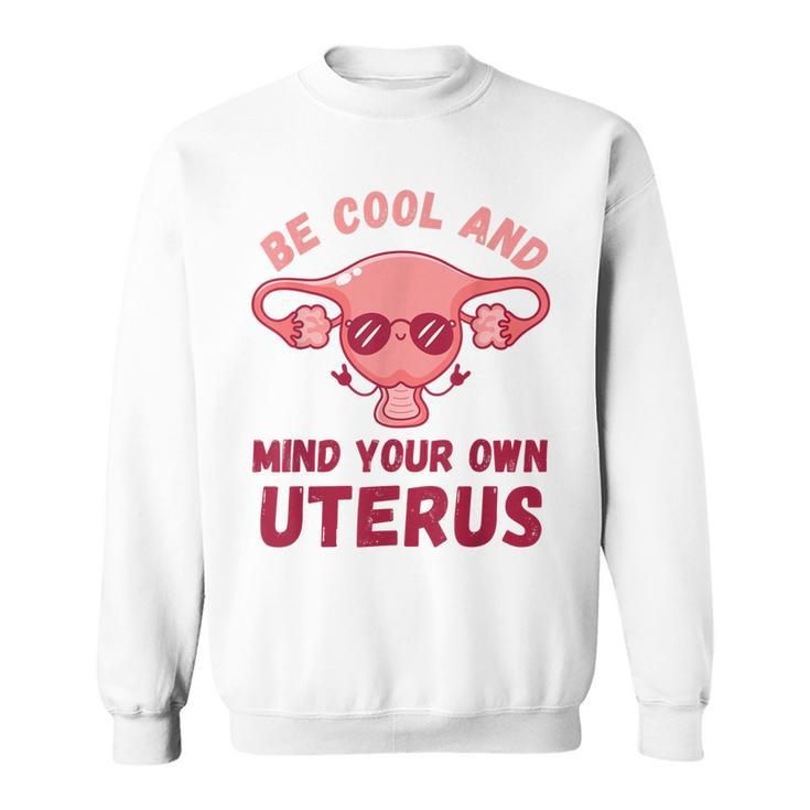 Be Cool And Mind Your Own Uterus Pro Choice Womens Rights  Sweatshirt