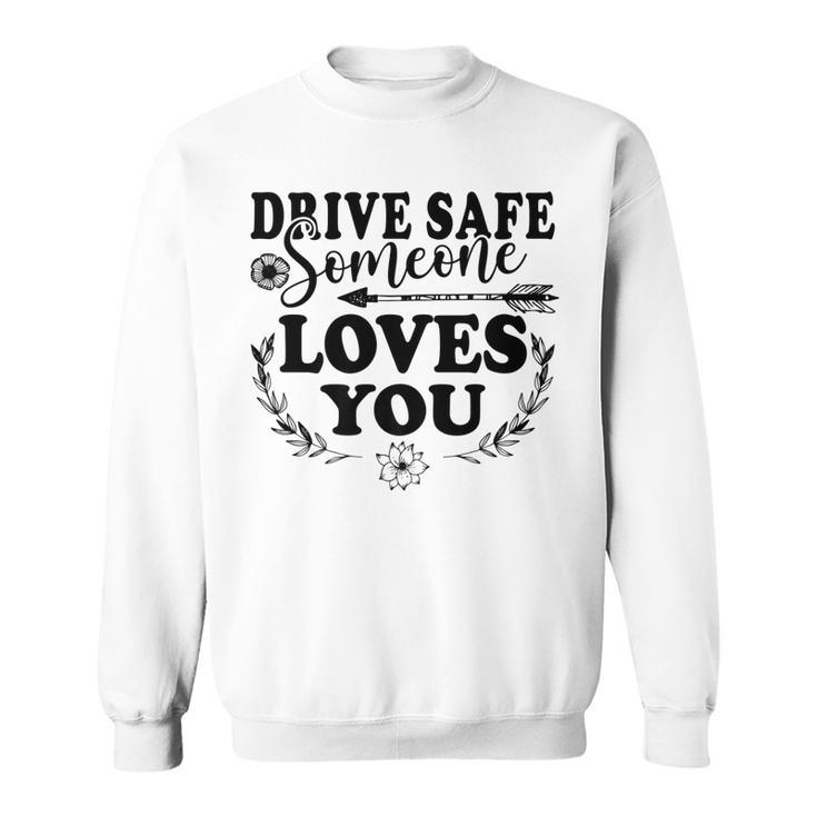 Best Friend Funny Drive Safe Someone Loves You   Sweatshirt