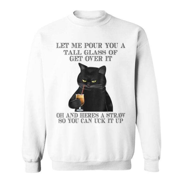 Black Cat Let Me Pour You A Tall Glass Of Get Over It Gifts  V2 Sweatshirt