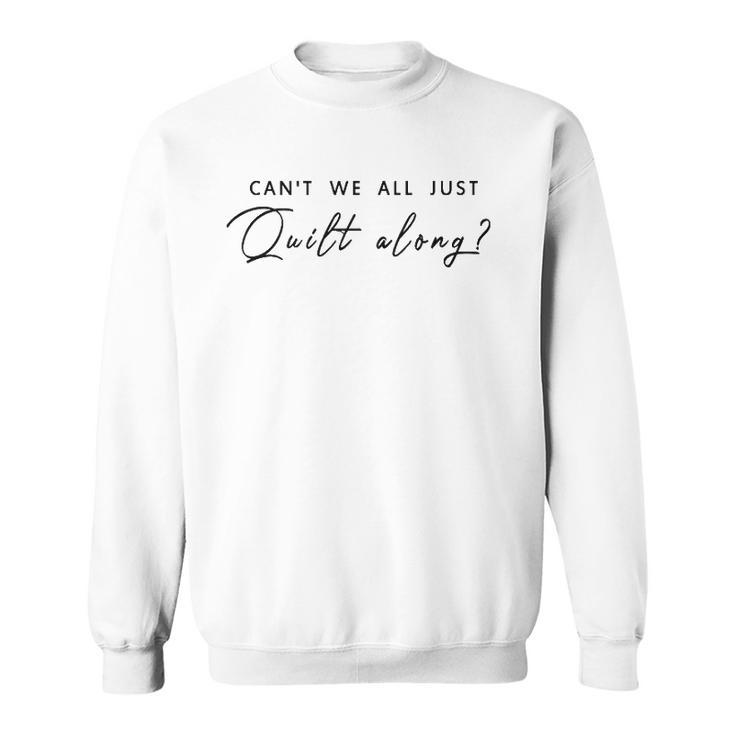Can&8217T We All Just Quilt Along Sweatshirt