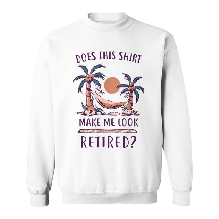 Does This  Make Me Look Retired Funny Retirement  Men Women Sweatshirt Graphic Print Unisex