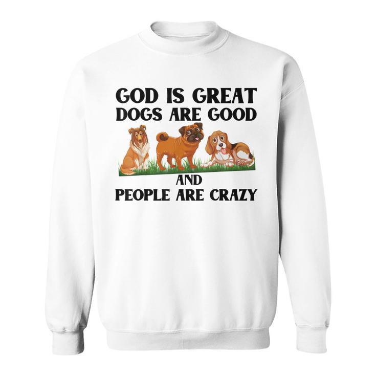 Dog OwnerGod Is Great Dogs Are Good And People Are Crazy  Men Women Sweatshirt Graphic Print Unisex