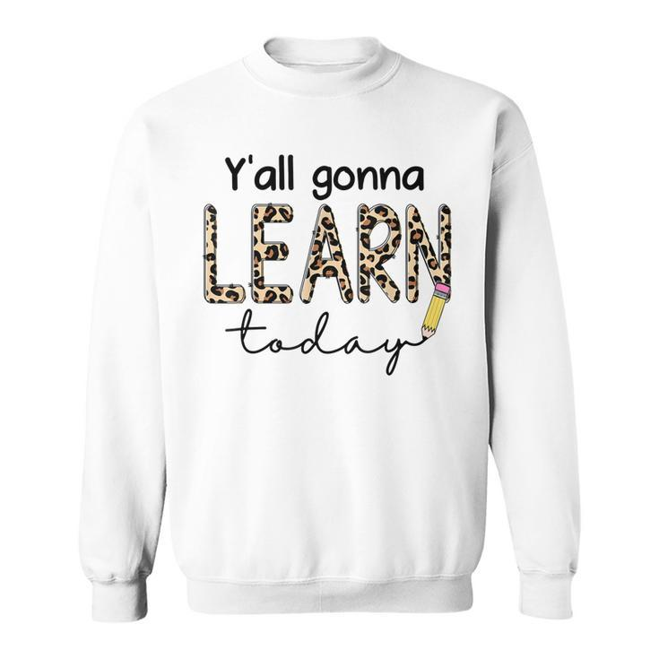 First Day Of School Yall Gonna Learn Today Teachers Women  Sweatshirt
