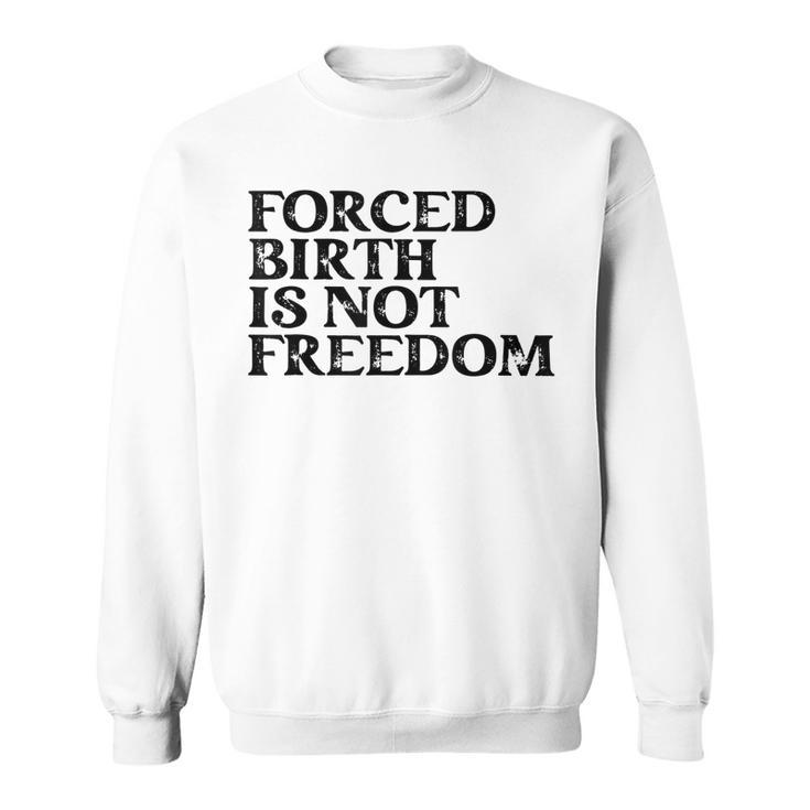 Forced Birth Is Not Freedom Feminist Pro Choice  Sweatshirt