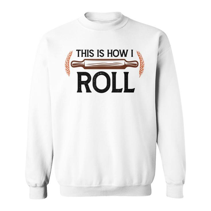 Funny This Is How I Roll Pastry Baker Chef Bread Chef Baking  Sweatshirt