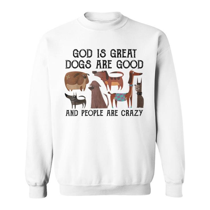 God Is Great Dogs Are Good And People Are Crazy   Men Women Sweatshirt Graphic Print Unisex