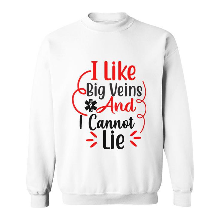 I Like Big Veins And I Cannot Lie Funny Nurse Gift Sweatshirt