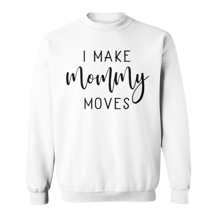 I Make Mommy Moves V2 Sweatshirt