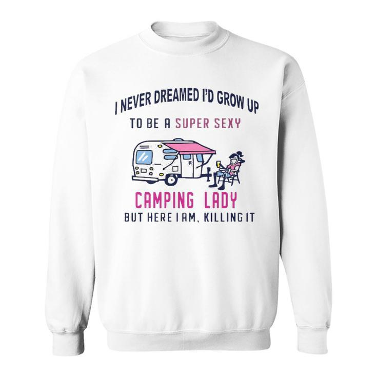 I Never Dreamed Id Grow Up To Be A Super Sexy Camping Lady  Womens T  Sweatshirt
