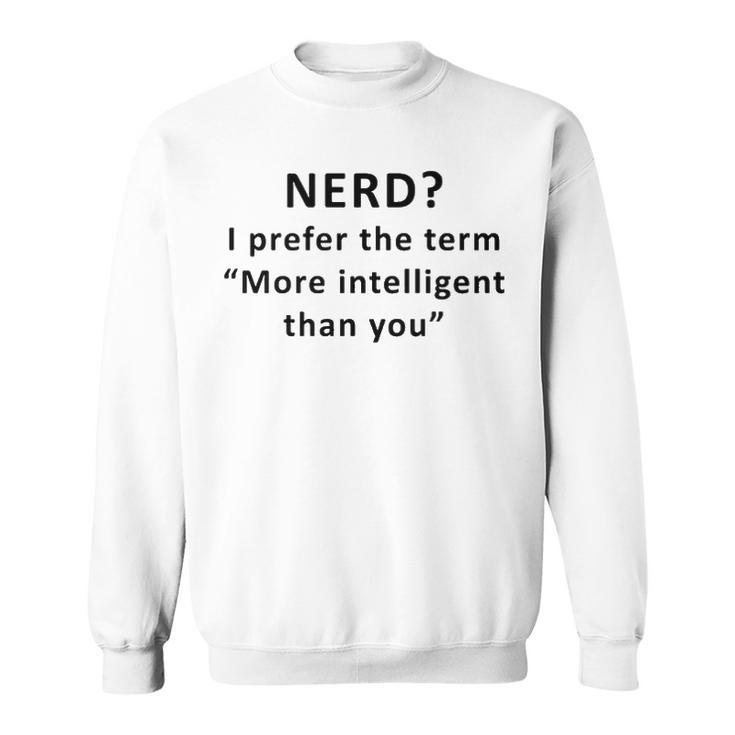 I Prefer The Term More Intelligent Than You Sweatshirt