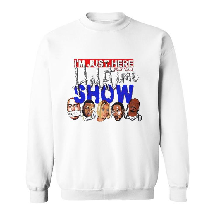 I&8217M Just Here For The Halftime Show Sweatshirt
