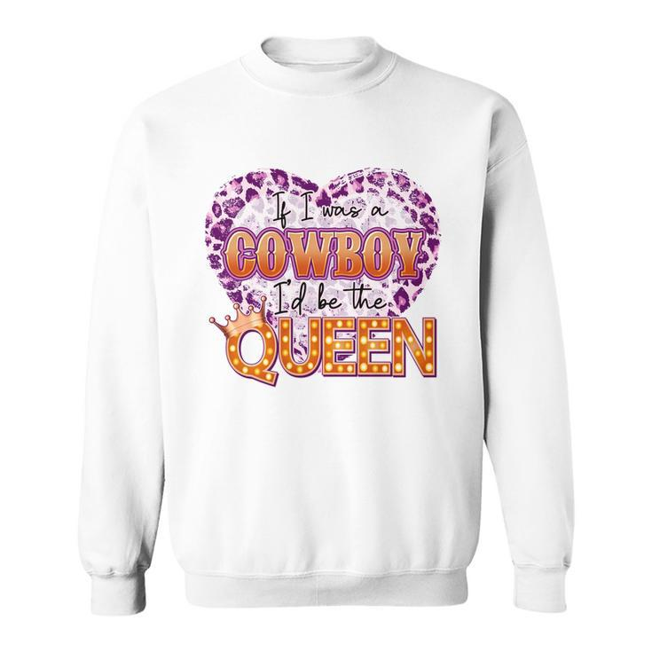 If I Was A Cowboy Id Be The Queen Sweatshirt