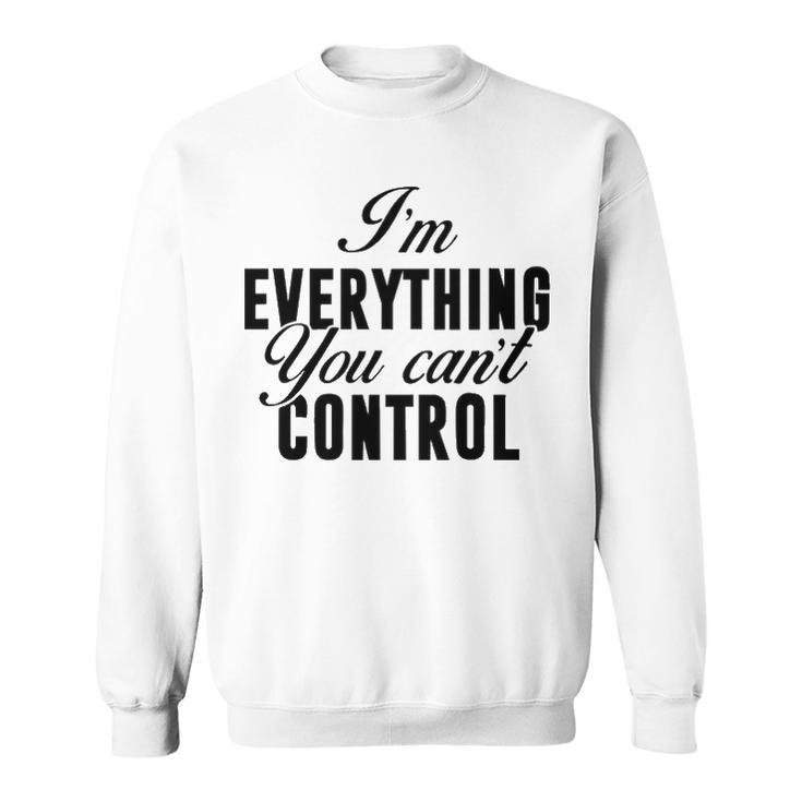 Im Everything You Cant Control Sweatshirt