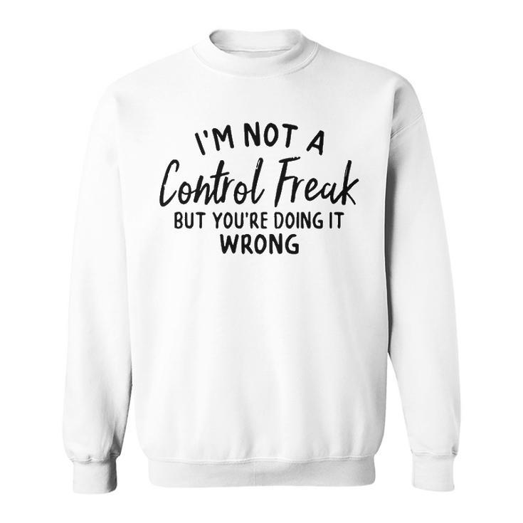 Im Not A Control Freak But Youre Doing It Wrong Sweatshirt