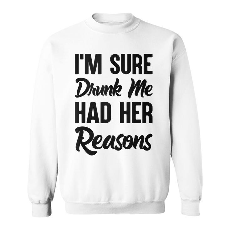 Im Sure Drunk Me Had Her Reasons  Sweatshirt