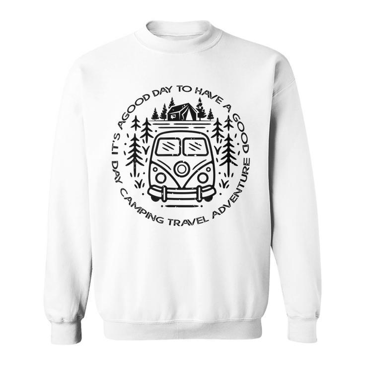 Its A Good Day To Have A Good Day Camping Travel Adventure  Sweatshirt