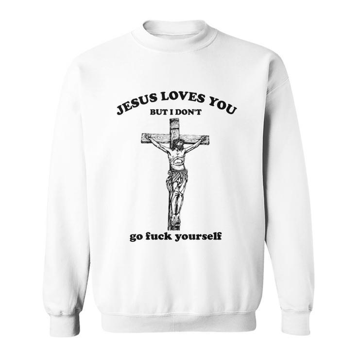 Jesus Loves You But I Dont Fvck Yourself Sweatshirt