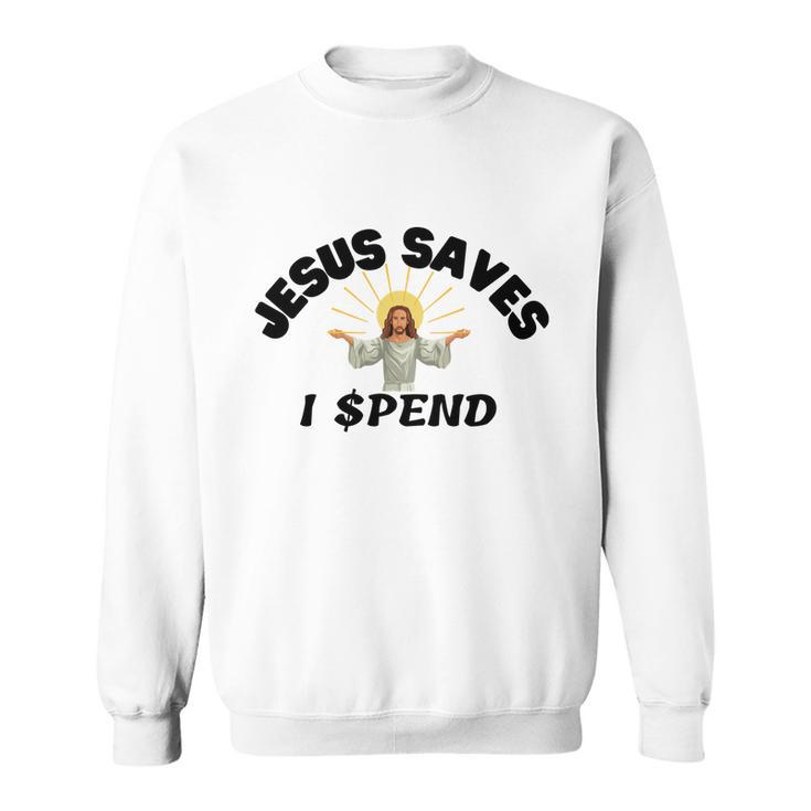 Jesus Saves I Spend Sweatshirt