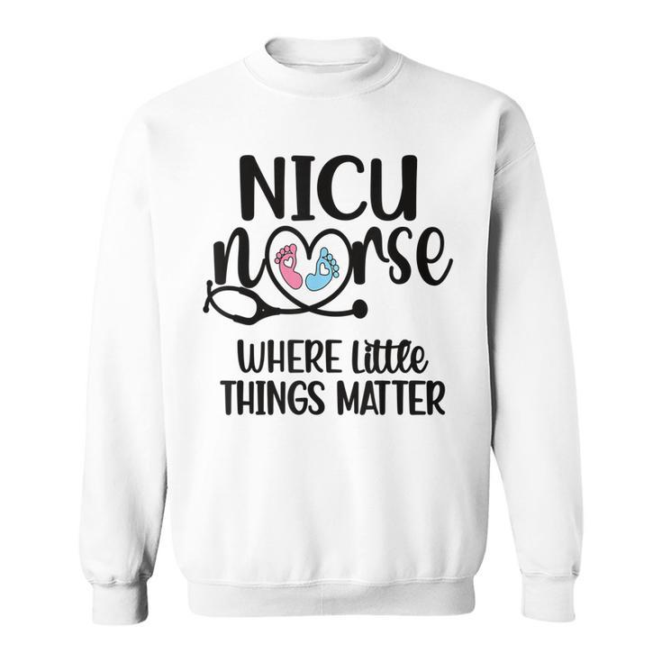 Little Things Nicu Nurse Neonatal Intensive Care Unit  Sweatshirt
