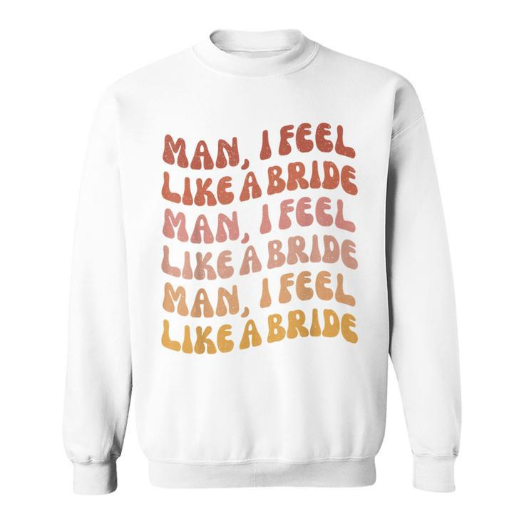 Man I Feel Like A Bride | Lets Go Girls Bachelorette Party  Sweatshirt
