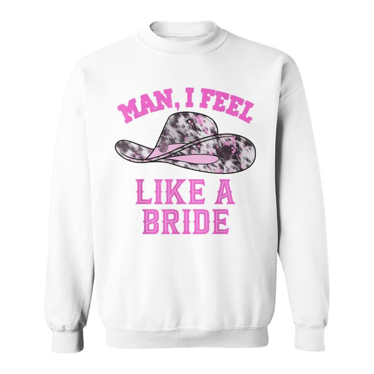 Man I Feel Like A Bride Retro Pink Cowboy Hat  Sweatshirt