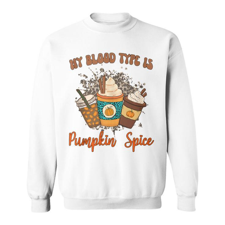 My Blood Type Is Pumpkin Spice  Halloween Thanksgiving  Sweatshirt