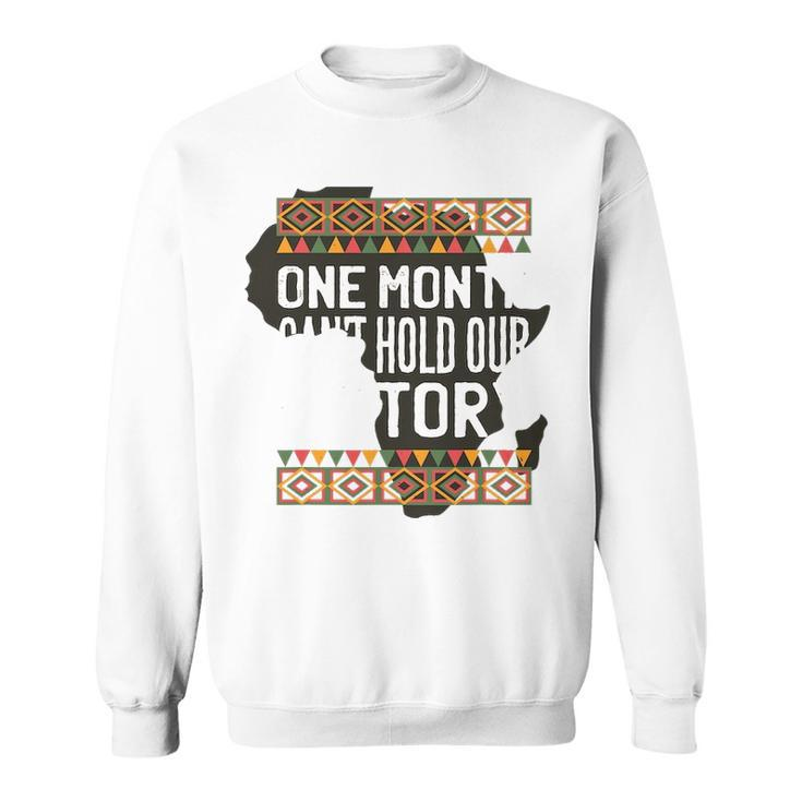 One Month CanHold Our History Black History Month Sweatshirt