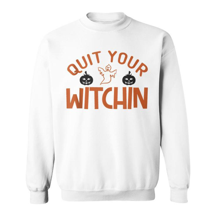 Quit Your Witchin Halloween Humor  Sweatshirt