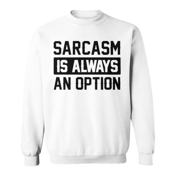 Sarcasm Is Always An Option Sweatshirt