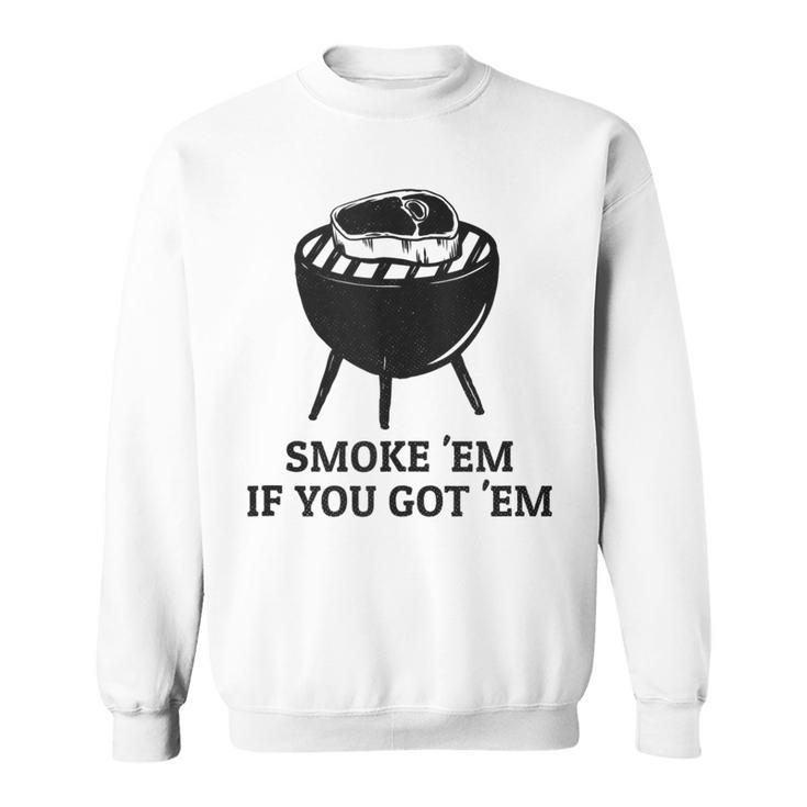 Smoke Em If You Got Em Distressed Bbq Meat Grilling  Sweatshirt
