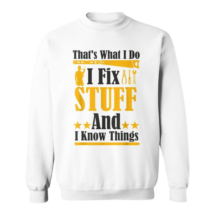 Thats What I Do I Fix Stuff And I Know Things  V2 Sweatshirt