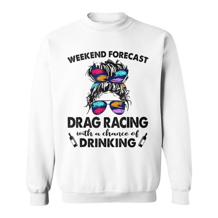 Weekend Forecast Drag Racing With A Chance Of Drinking  Men Women Sweatshirt Graphic Print Unisex