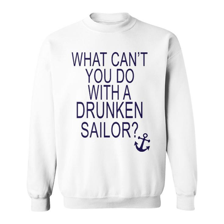 What Cant You Do With A Drunken Sailor Sweatshirt
