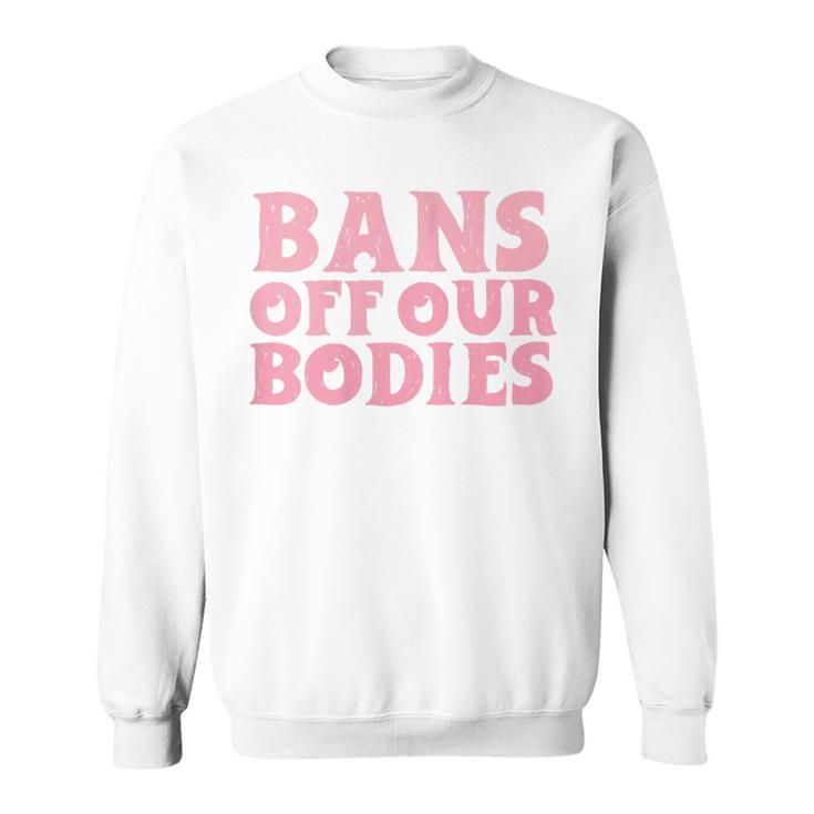 Womens Bans Off Our Bodies Womens Rights Feminism Pro Choice  Sweatshirt