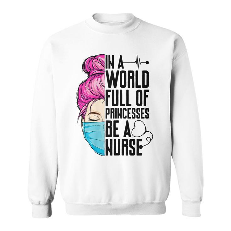 Womens In A World Full Of Princesses Be A Nurse Er Cna Lpn Girls  Sweatshirt