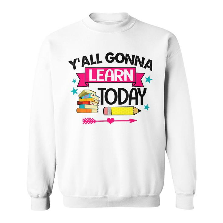 Yall Gonna Learn Today Proud Teacher Life Teaching Job  Sweatshirt