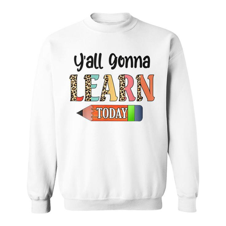Yall Gonna Learn Today Teacher First Day Of School  Sweatshirt
