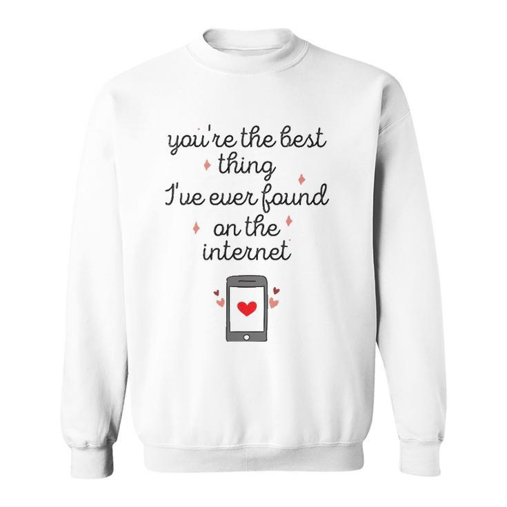 Youre The Best Thing Ive Ever Found On The Internet Men Women Sweatshirt Graphic Print Unisex - Thegiftio