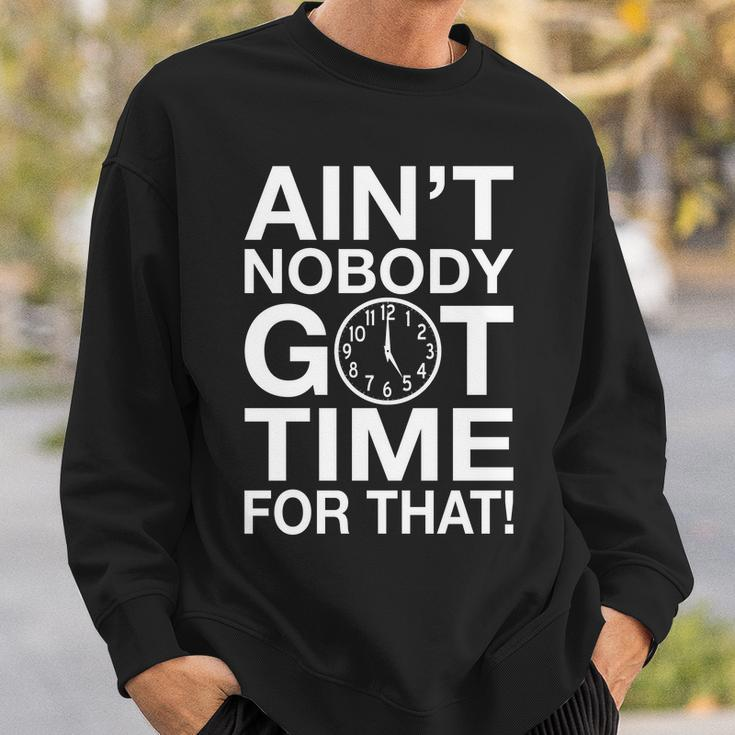Aint Nobody Got Time For That Tshirt Sweatshirt Gifts for Him