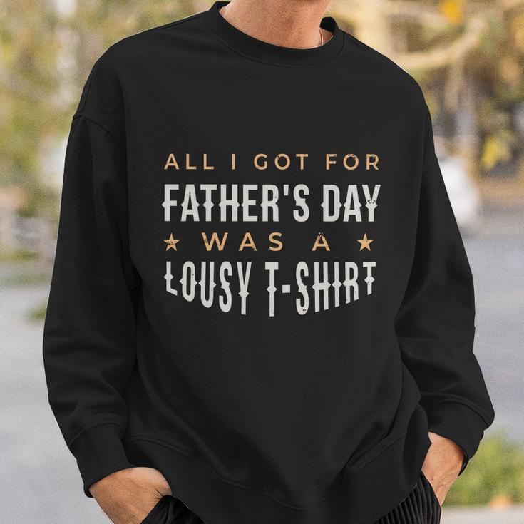 All I Got For Fathers Day Lousy Tshirt Sweatshirt Gifts for Him
