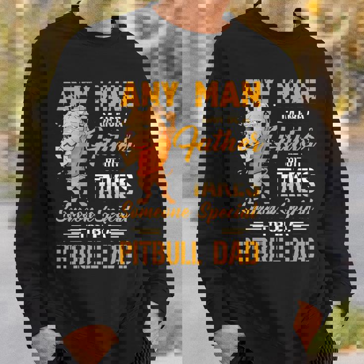 Any Man Can Be A Father But It Takes Someone Special To Be A Pitbull Dad Sweatshirt Gifts for Him
