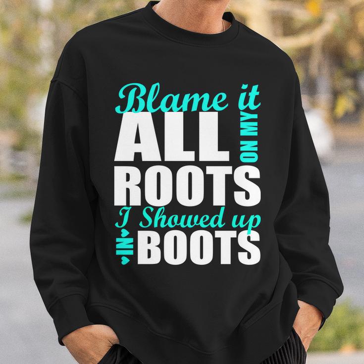 Blame It All On My Roots I Showed Up In Boots Sweatshirt Gifts for Him