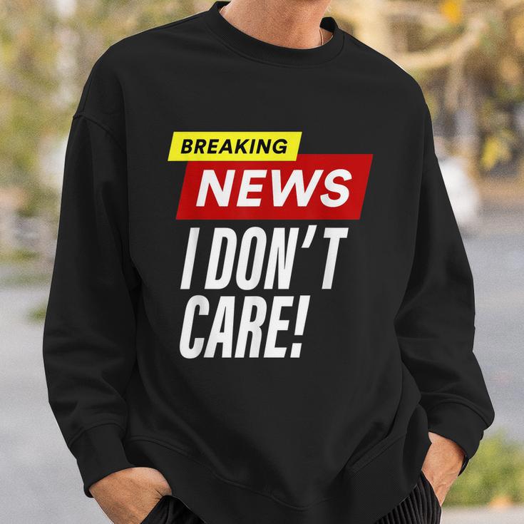 Breaking News I Dont Care Funny Design Sweatshirt Gifts for Him