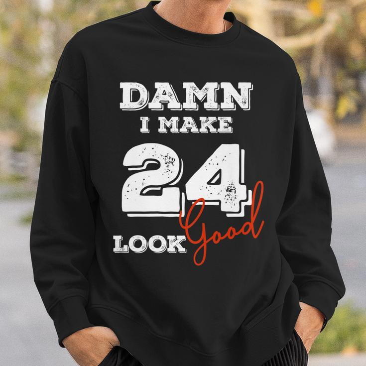 Damn I Make 24 Look Good 24 Years Old Happy Birthday Cool Sweatshirt Gifts for Him