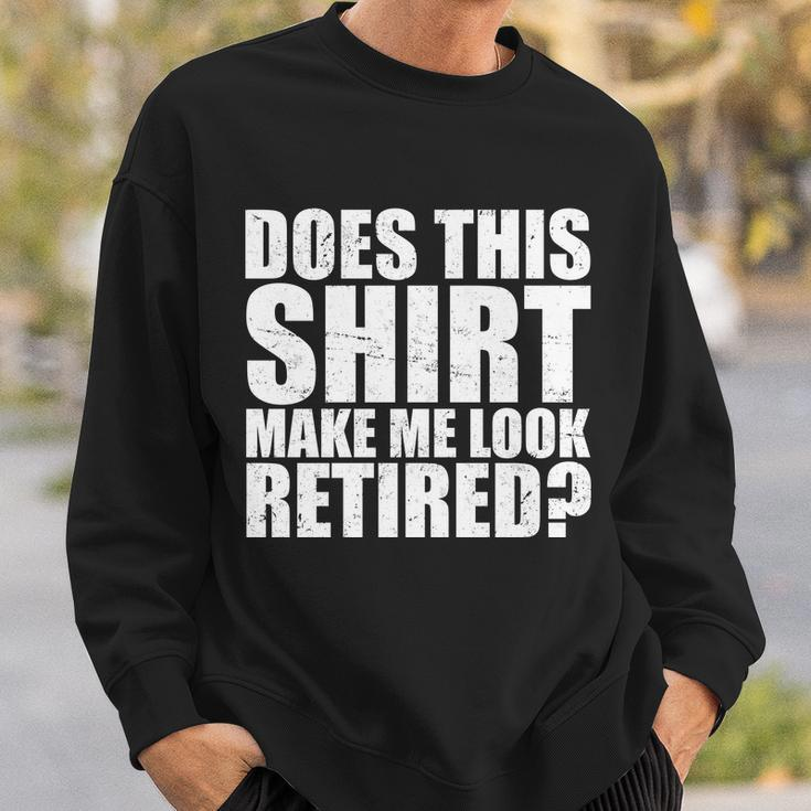Does This Shirt Make Me Look Retired Sweatshirt Gifts for Him