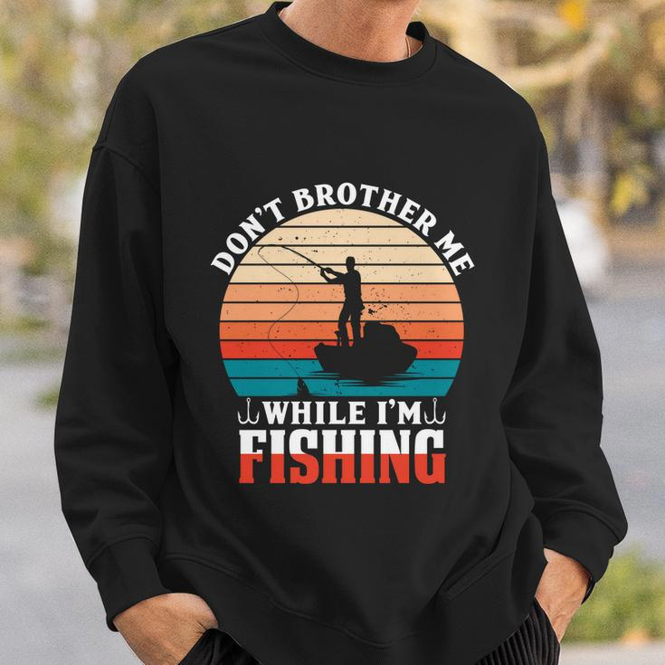 Dont Brother Me While Im Fishing Sweatshirt Gifts for Him