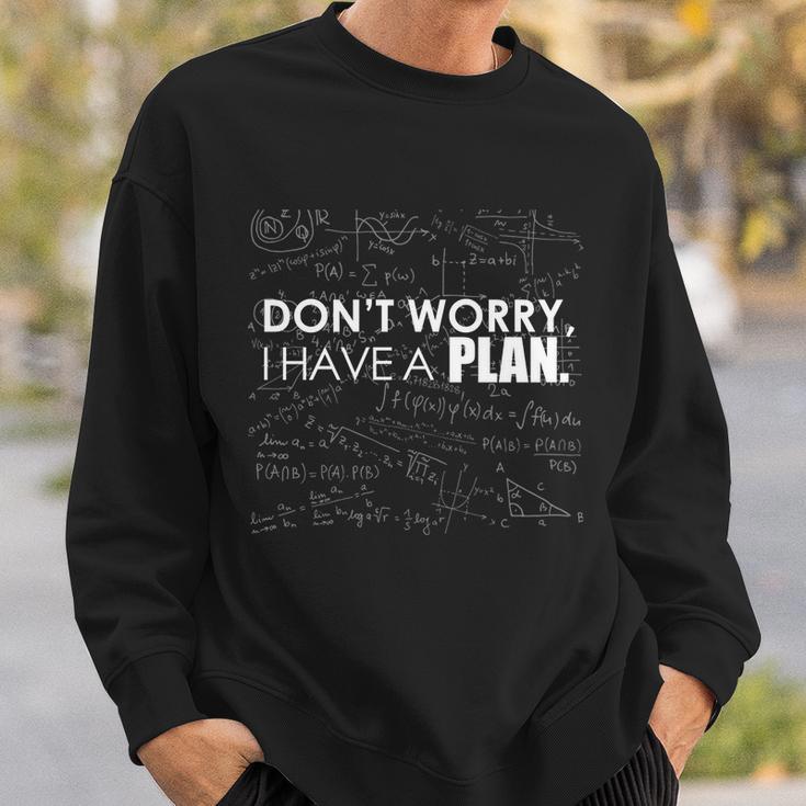 Dont Worry I Have A Plan Funny Math Joke Sarcasm Sweatshirt Gifts for Him