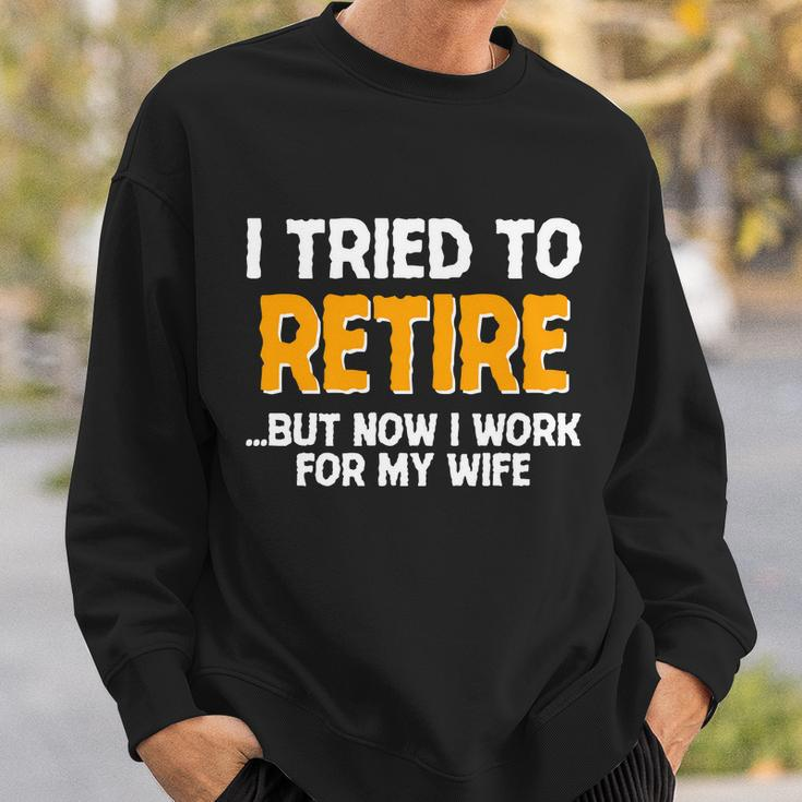 Funny I Tried To Retire But Now I Work For My Wife Tshirt Sweatshirt Gifts for Him