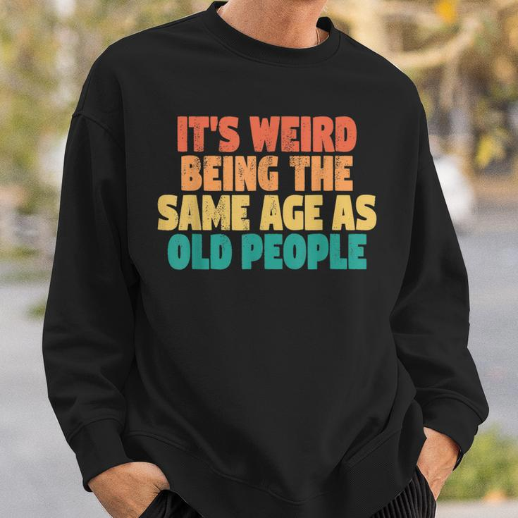 Funny Its Weird Being The Same Age As Old People Men Women Sweatshirt Graphic Print Unisex Gifts for Him