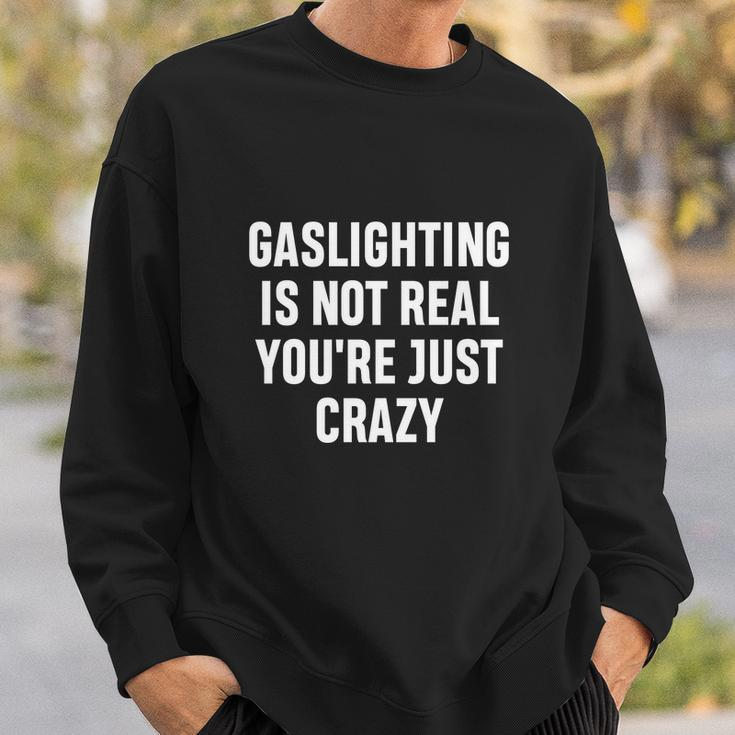 Gaslighting Is Not Real Youre Just Crazy I Love Gaslighting Sweatshirt Gifts for Him